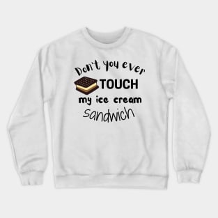 Don't You Ever Touch My Ice Cream Sandwich Crewneck Sweatshirt